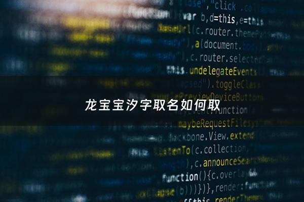 龙宝宝汐字取名如何取 - 宝宝名字带汐
