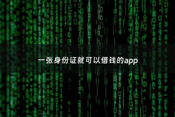 一张身份证就可以借钱的app - 凭身份证能借钱的软件