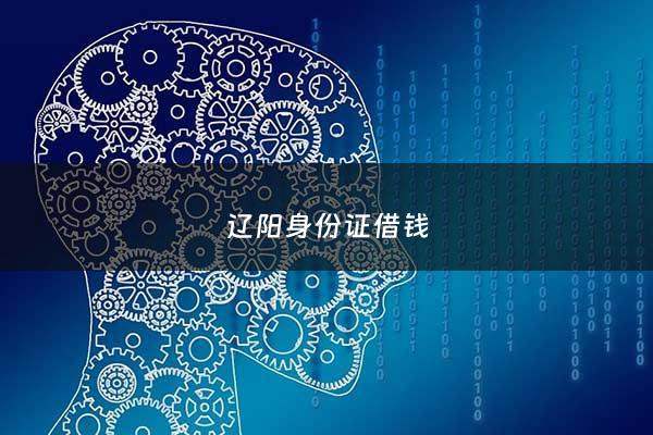 辽阳身份证借钱 - 阜新身份证借款