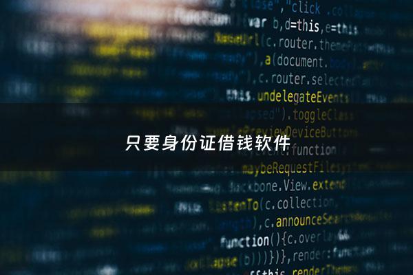 只要身份证借钱软件 - 凭身份证借款的软件