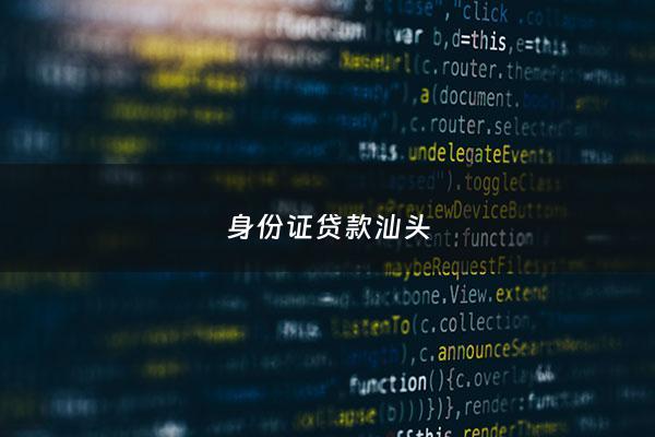身份证贷款汕头 - 身份证申请贷款