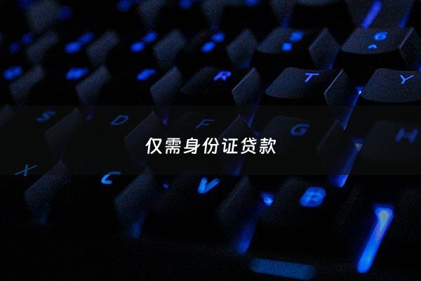 仅需身份证贷款 - 仅需身份证贷款的银行