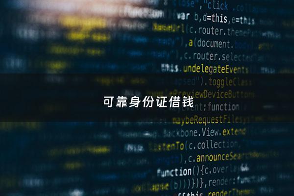 可靠身份证借钱 - 可靠身份证借钱是真的吗