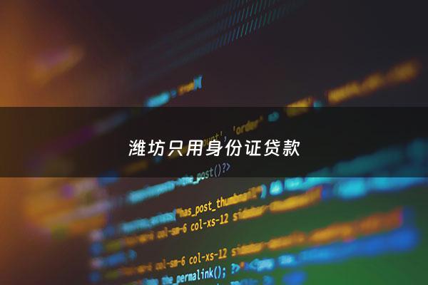 潍坊只用身份证贷款 - 仅用身份证贷款