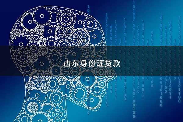 山东身份证贷款 - 济南身份证贷款