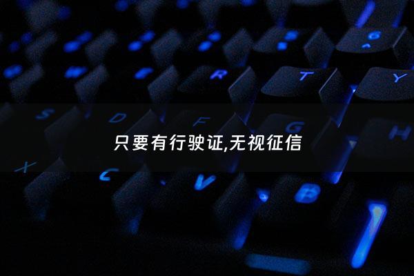 只要有行驶证,无视征信 - 有行驶证没驾驶证会扣车吗